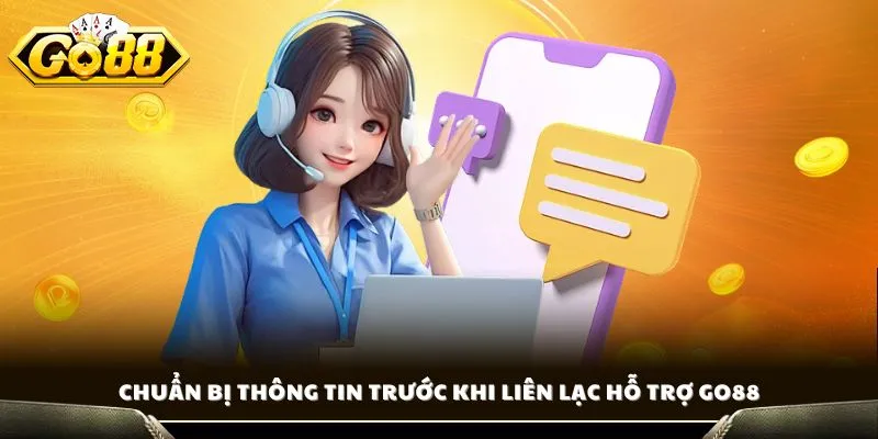 Chuẩn bị thông tin trước khi liên lạc hỗ trợ GO88