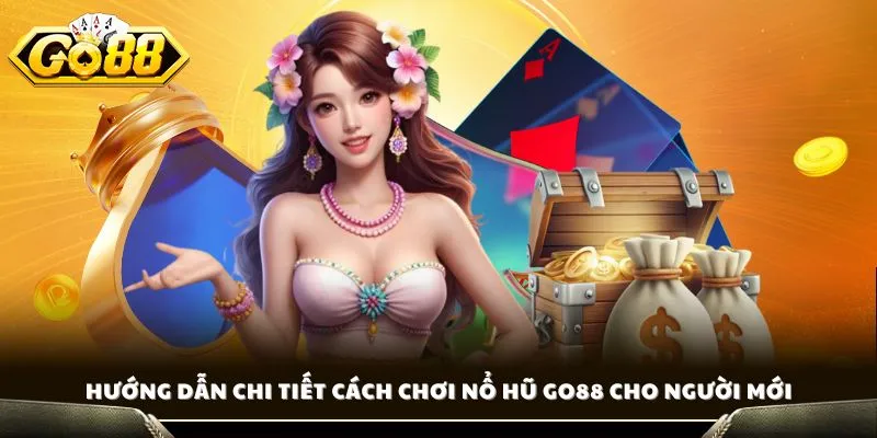 Hướng dẫn chi tiết cách chơi nổ hũ GO88 cho người mới