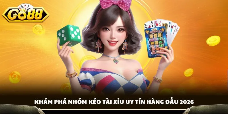 Khám phá nhóm kéo tài xỉu uy tín hàng đầu 2026