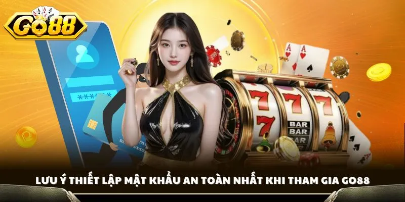 Lưu ý thiết lập mật khẩu an toàn nhất khi tham gia GO88