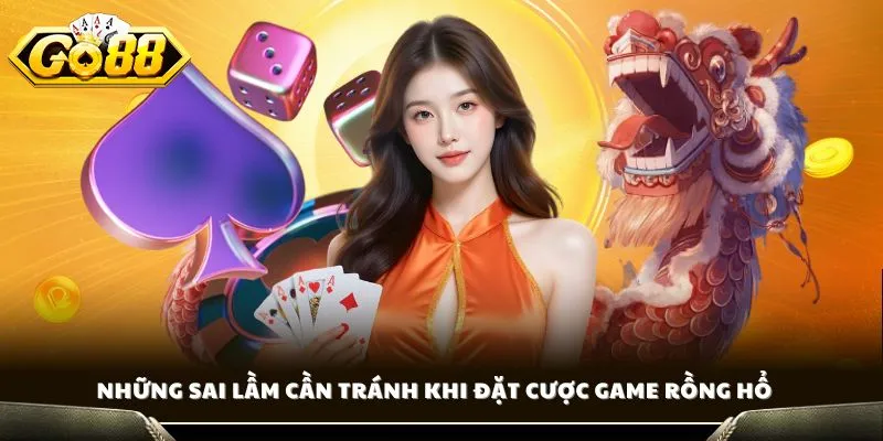 Những sai lầm cần tránh khi đặt cược game Rồng Hổ