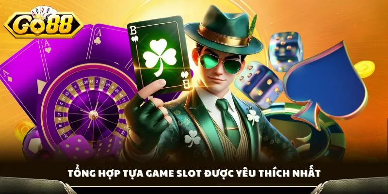 Tổng hợp tựa game slot được yêu thích nhất